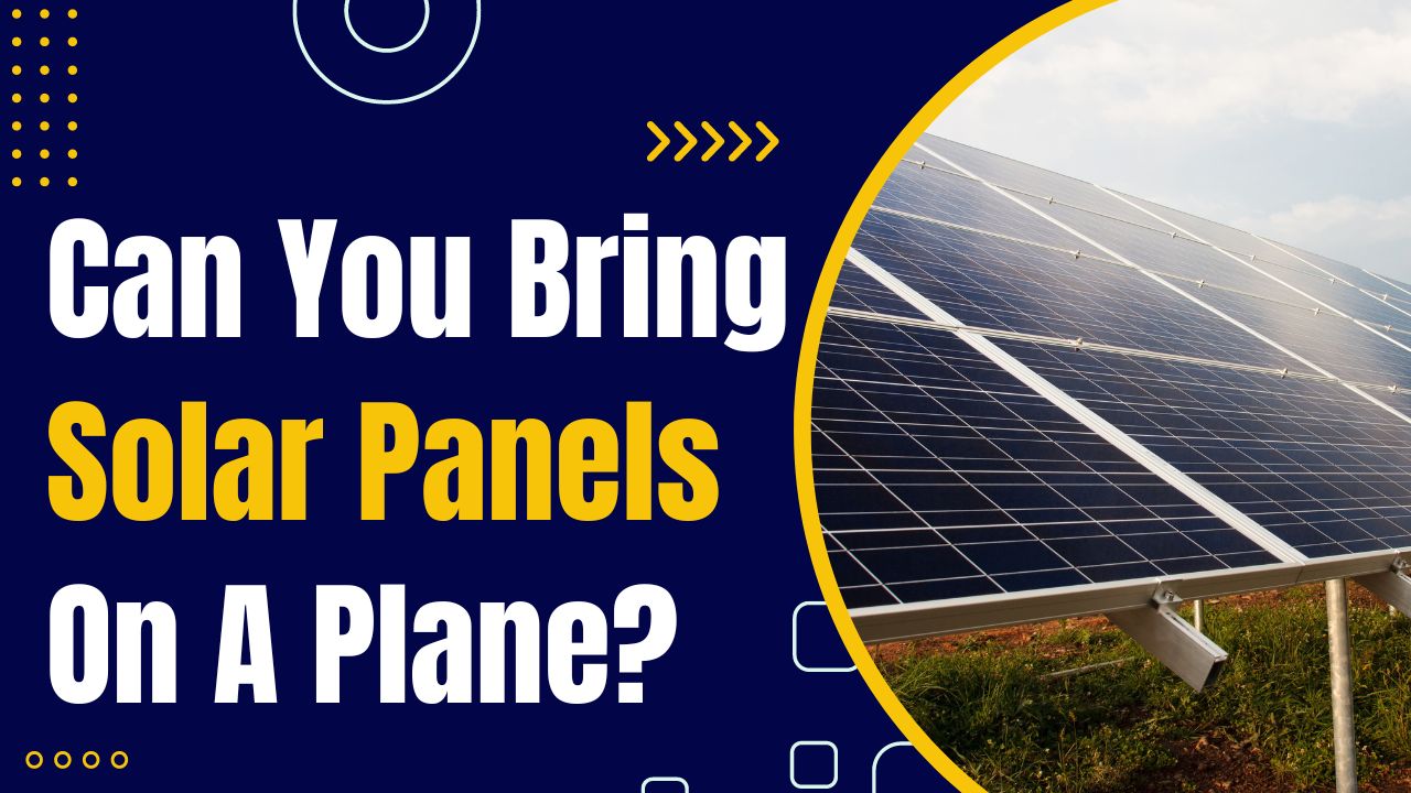 Can You Bring Solar Panels On A Plane? (Explained!)